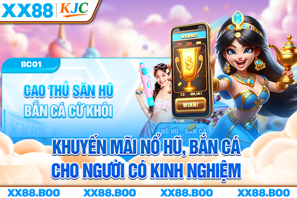 Khuyến mãi nổ hũ, bắn cá cho người có kinh nghiệm