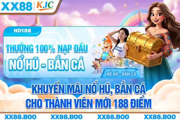 Khuyến mãi nổ hũ, bắn cá cho thành viên mới 188 điểm