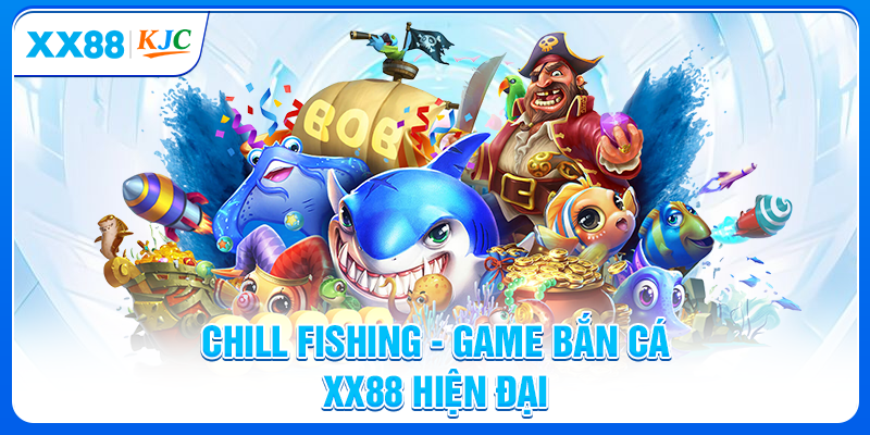 Chill Fishing - Game bắn cá XX88 hiện đại