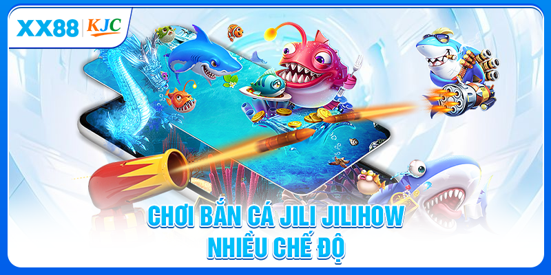 Chơi bắn cá Jili Jilihow nhiều chế độ