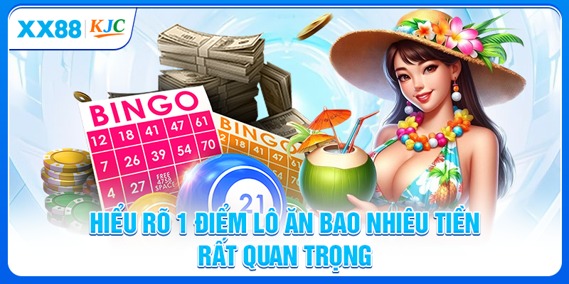 Hiểu rõ 1 điểm lô ăn bao nhiêu tiền rất quan trọng
