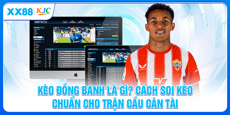 Kèo Đồng Banh Là Gì? Cách Soi Kèo Cho Trận Cầu Cân Tài