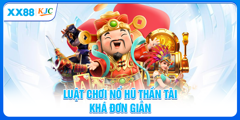 Luật chơi nổ hũ thần tài khá đơn giản