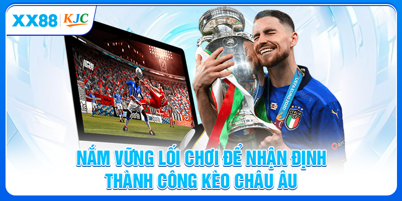 Nắm vững lối chơi để nhận định thành công kèo châu Âu